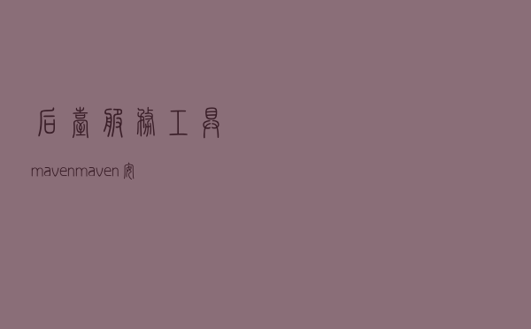 后台服务工具maven：maven安装配置