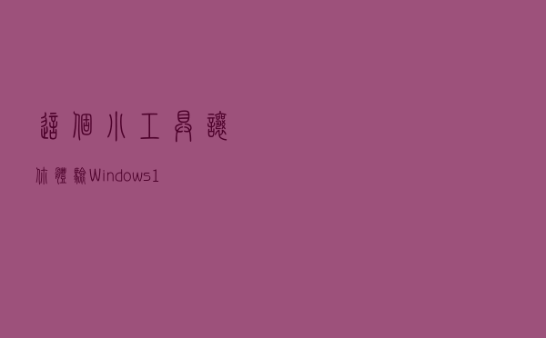 这个小工具，让你体验 Windows 10 各个版本