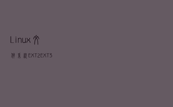 Linux文件系统EXT2,EXT3,ReiserFS详解