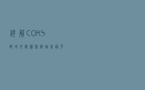 详解CORS跨域内部机制，帮助前端克服浏览器同源策略
