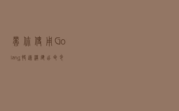 带你使用Golang快速构建出命令行应用程序