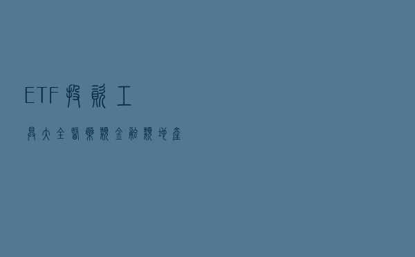 ETF投资工具大全：医药类 金融类 地产类 科技类ETF全汇总