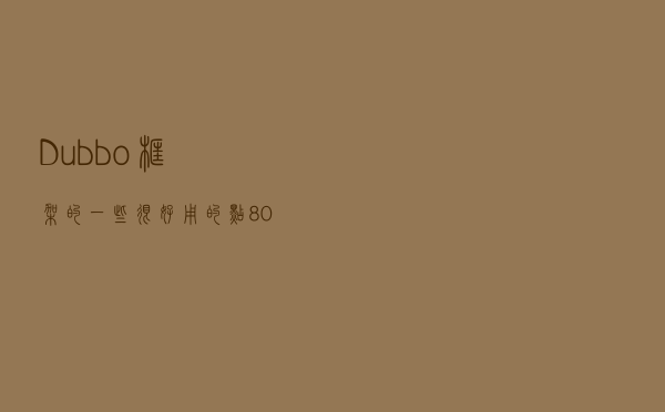 Dubbo框架的一些很好用的点，80%程序员还不知道