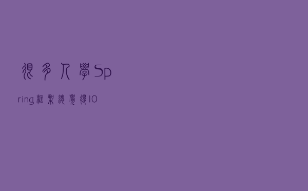 很多人学Spring框架，总觉得IOC模糊不清？