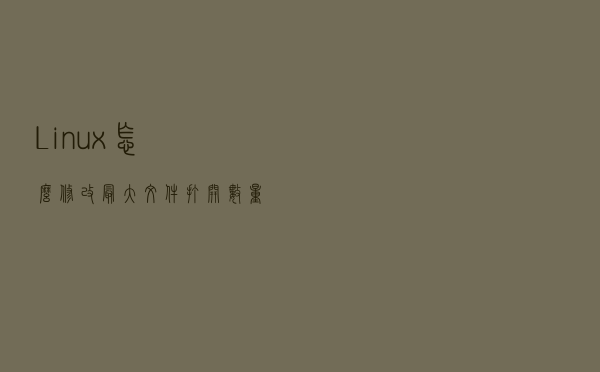 Linux 怎么修改最大文件打开数量？