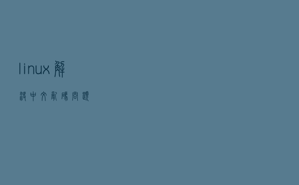 linux解决中文乱码问题