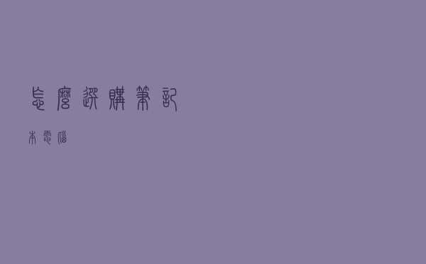 怎么选购笔记本电脑