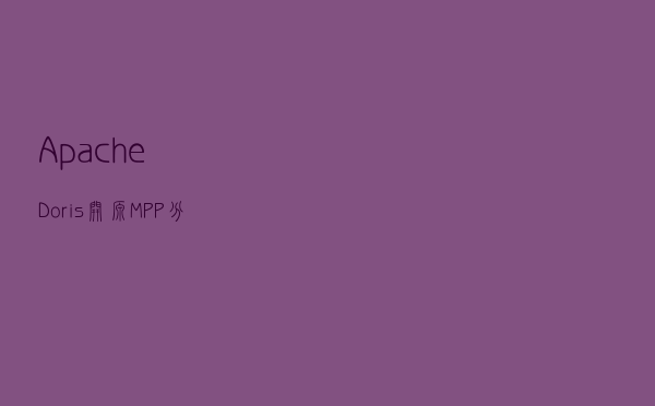Apache Doris 开源MPP分析型数据库-入门介绍