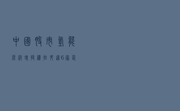 中国股市：氢能源板块持续拉升，这6家企业等待翻倍的机会