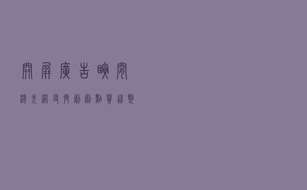 开屏广告瞬间消失！网友齐刷刷点赞，这整治效果真是立竿见影啊