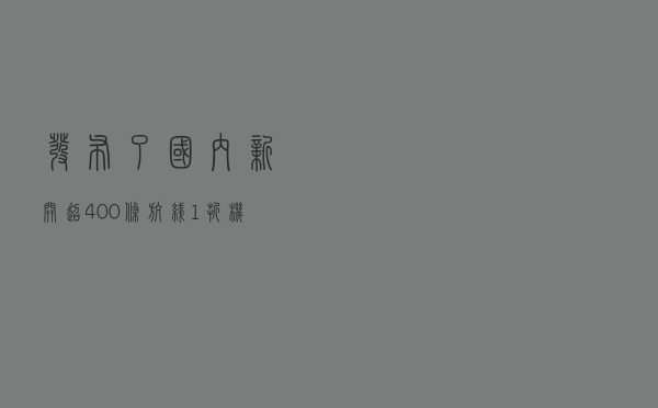 发布了！国内新开超400条航线！1折机票来了！“过冬游”起飞？
