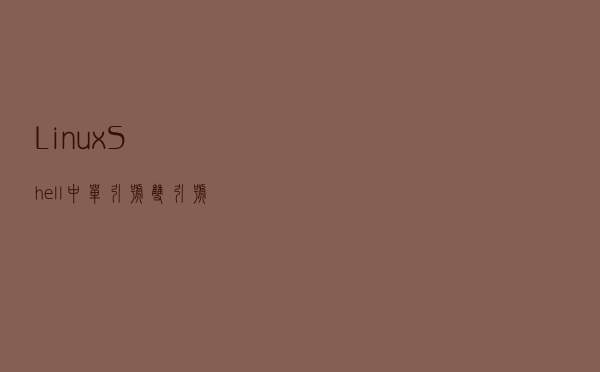 Linux Shell中单引号、双引号、反引号的解释