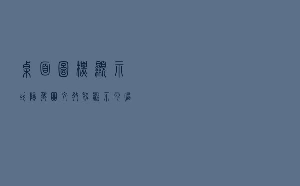 桌面图标显示或隐藏图文教程，显示电脑计算机回收站控制面板网络
