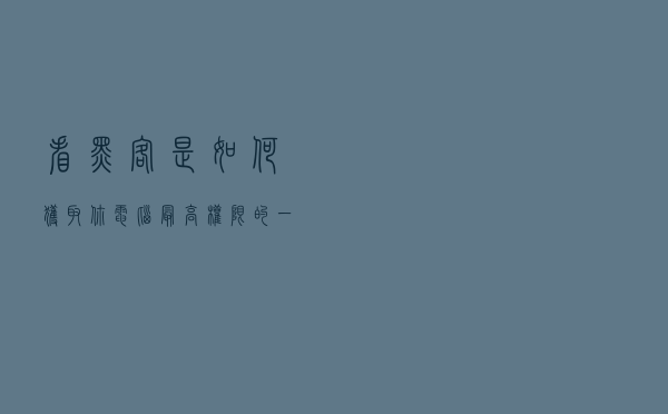 看黑客是如何获取你电脑最高权限的，一定要看
