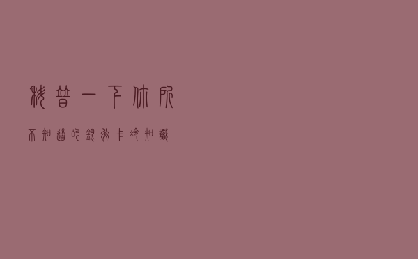 科普一下你所不知道的银行卡“冷知识”