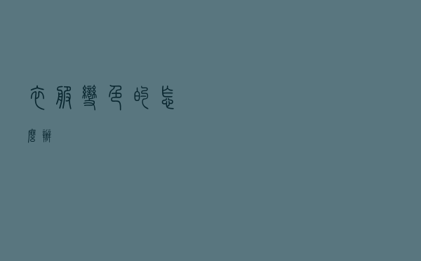 衣服变色的怎么办