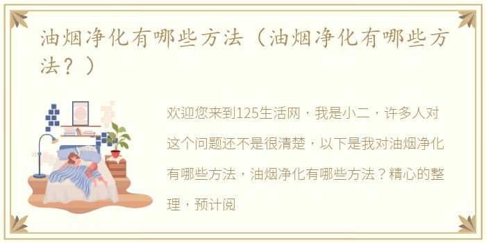 油烟净化有哪些方法（油烟净化有哪些方法？）