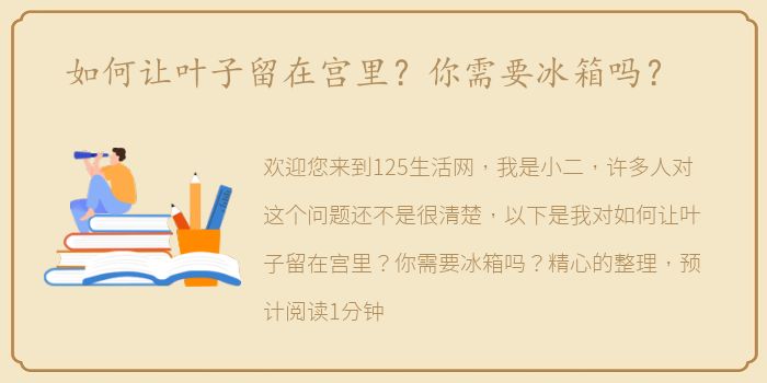 如何让叶子留在宫里？你需要冰箱吗？