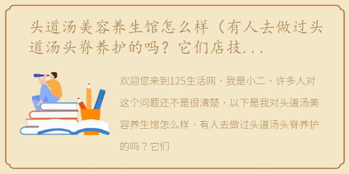 头道汤美容养生馆怎么样（有人去做过头道汤头脊养护的吗？它们店技师水平咋样）