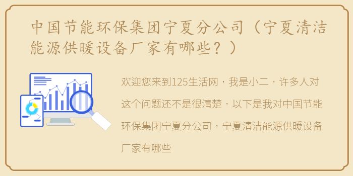 中国节能环保集团宁夏分公司（宁夏清洁能源供暖设备厂家有哪些？）