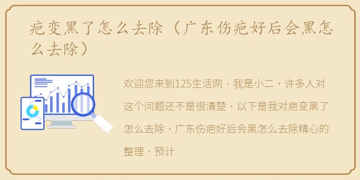 疤变黑了怎么去除（广东伤疤好后会黑怎么去除）