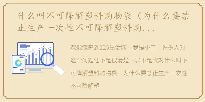 什么叫不可降解塑料购物袋（为什么要禁止生产一次性不可降解塑料购物袋？）