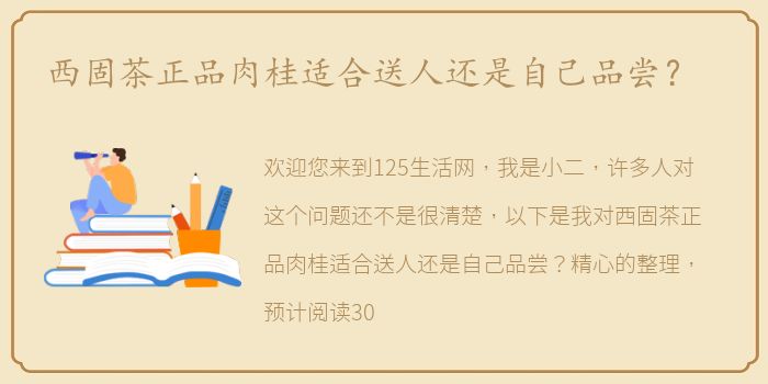 西固茶正品肉桂适合送人还是自己品尝？