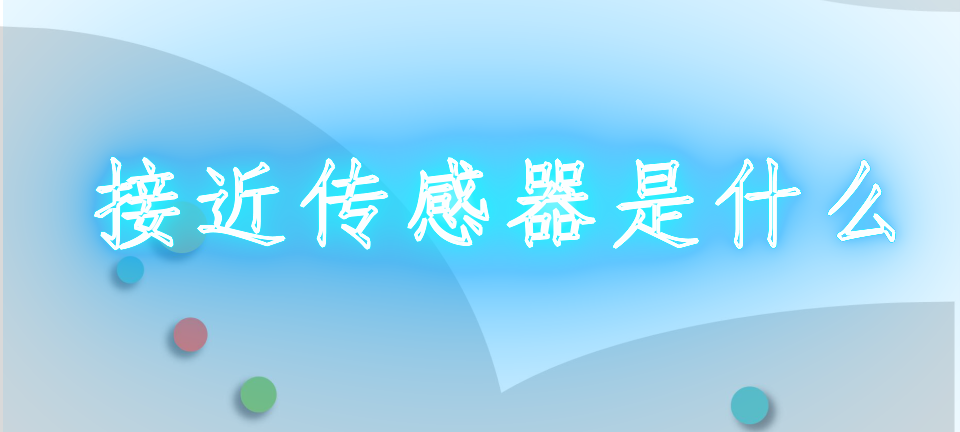 接近传感器属于什么传感器_接近传感器是什么