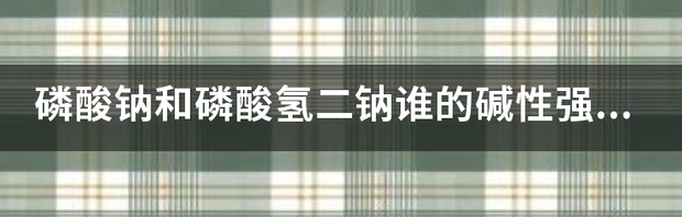 为什么磷酸氢钠是碱性？ 磷酸氢二钠是酸性还是碱性