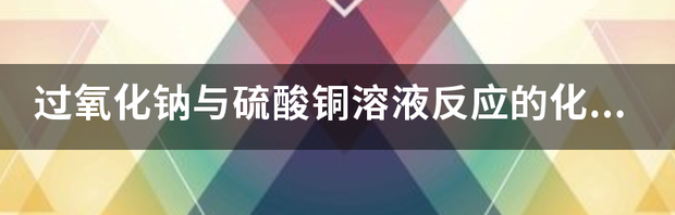 钠与硫酸铜反应的化学方程式及离子方程式 钠与硫酸铜溶液反应的离子方程式