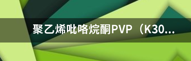 聚乙烯吡咯烷酮的介绍 聚乙烯吡咯烷酮k60