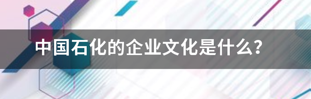 中国石化的企业文化是什么？ 中国石油化工企业