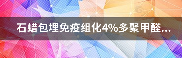低熔点的石蜡,在夏季如何存放？ 石蜡包埋