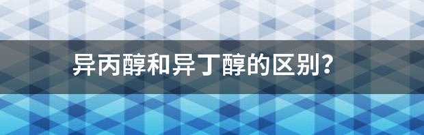 异丙醇和异丁醇的区别？ 异丁醇最新价格行情