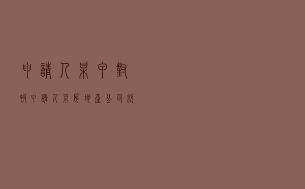 申请人某甲对被申请人某房地产公司就商品房买卖合同纠纷提起仲裁案