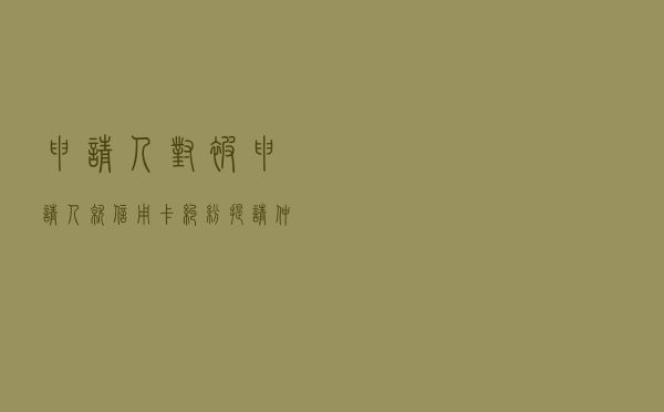 申请人对被申请人就信用卡纠纷提请仲裁案
