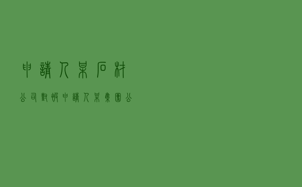 申请人某石材公司对被申请人某集团公司就买卖合同纠纷提起仲裁案